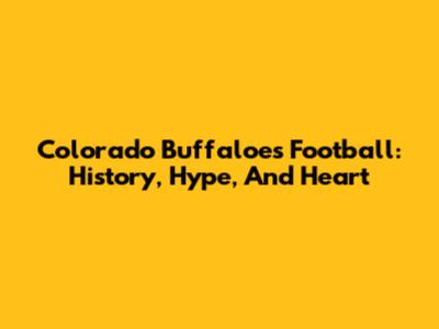 Colorado Buffaloes Football: History, Hype, And Heart