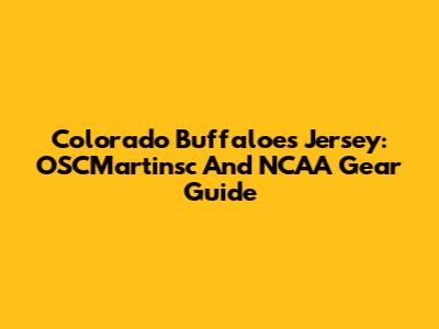 Colorado Buffaloes Jersey: OSCMartinsc And NCAA Gear Guide