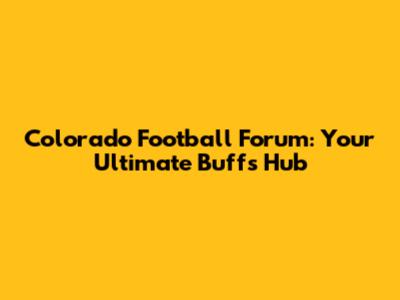 Colorado Football Forum: Your Ultimate Buffs Hub