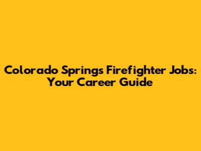 Colorado Springs Firefighter Jobs: Your Career Guide