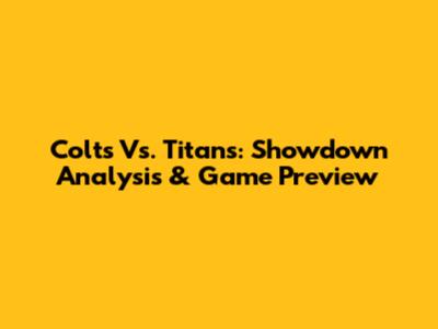 Colts Vs. Titans: Showdown Analysis & Game Preview