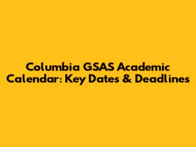 Columbia GSAS Academic Calendar: Key Dates & Deadlines
