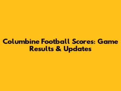 Columbine Football Scores: Game Results & Updates