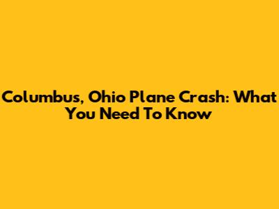 Columbus, Ohio Plane Crash: What You Need To Know