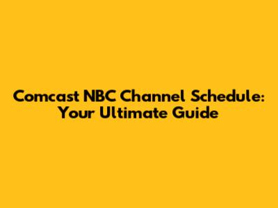 Comcast NBC Channel Schedule: Your Ultimate Guide