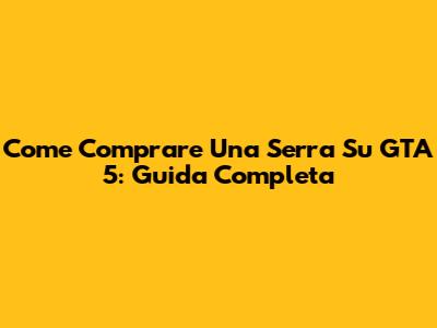 Come Comprare Una Serra Su GTA 5: Guida Completa