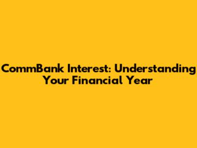 CommBank Interest: Understanding Your Financial Year