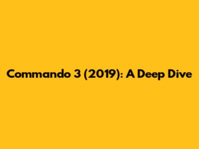 Commando 3 (2019): A Deep Dive