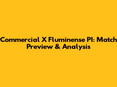 Commercial X Fluminense PI: Match Preview & Analysis