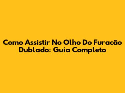 Como Assistir 'No Olho Do Furacão' Dublado: Guia Completo