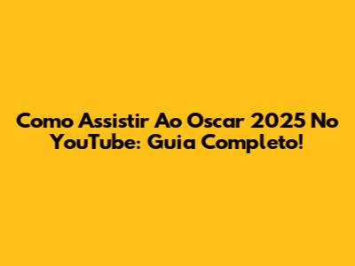 Como Assistir Ao Oscar 2025 No YouTube: Guia Completo!