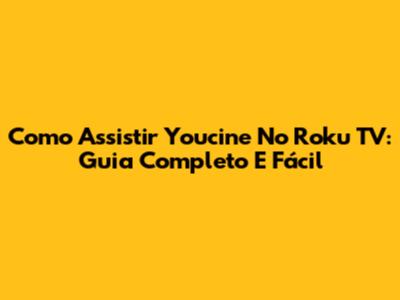 Como Assistir Youcine No Roku TV: Guia Completo E Fácil