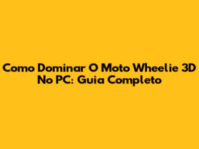 Como Dominar O Moto Wheelie 3D No PC: Guia Completo