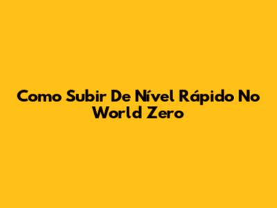 Como Subir De Nível Rápido No World Zero