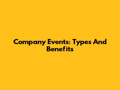 Company Events: Types And Benefits