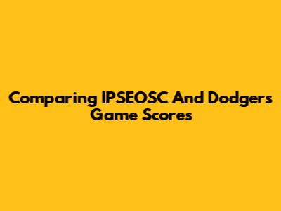 Comparing IPSEOSC And Dodgers Game Scores