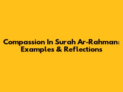 Compassion In Surah Ar-Rahman: Examples & Reflections