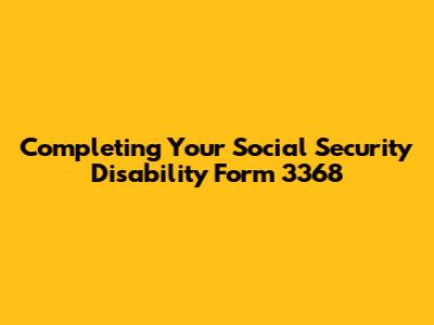 Completing Your Social Security Disability Form 3368