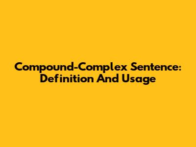Compound-Complex Sentence: Definition And Usage