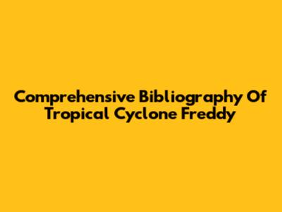Comprehensive Bibliography Of Tropical Cyclone Freddy