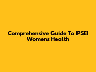 Comprehensive Guide To IPSEI Women's Health