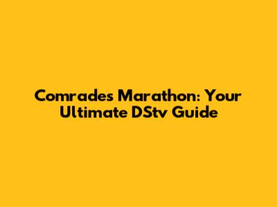 Comrades Marathon: Your Ultimate DStv Guide