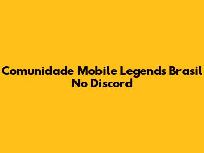 Comunidade Mobile Legends Brasil No Discord