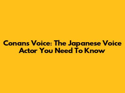 Conan's Voice: The Japanese Voice Actor You Need To Know