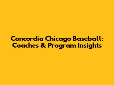 Concordia Chicago Baseball: Coaches & Program Insights