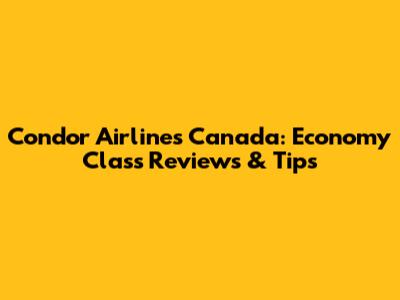 Condor Airlines Canada: Economy Class Reviews & Tips