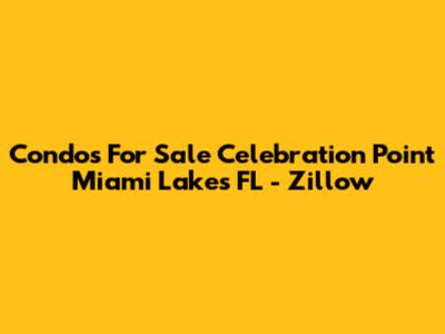 Condos For Sale Celebration Point Miami Lakes FL - Zillow