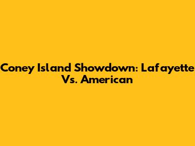 Coney Island Showdown: Lafayette Vs. American