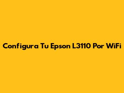 Configura Tu Epson L3110 Por WiFi