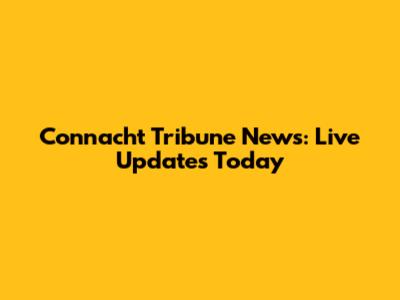 Connacht Tribune News: Live Updates Today