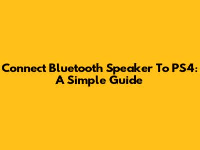 Connect Bluetooth Speaker To PS4: A Simple Guide