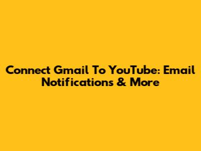 Connect Gmail To YouTube: Email Notifications & More