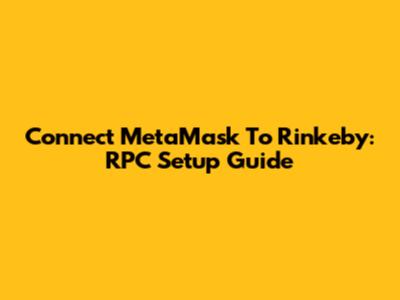 Connect MetaMask To Rinkeby: RPC Setup Guide