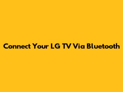 Connect Your LG TV Via Bluetooth