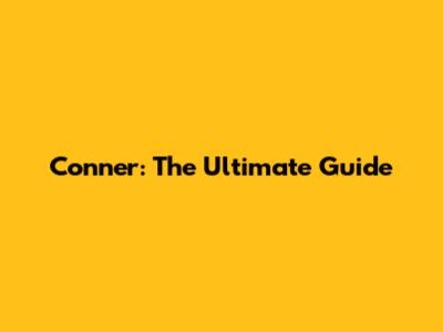 Conner: The Ultimate Guide
