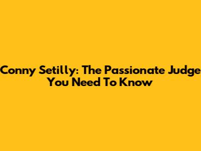 Conny Setilly: The Passionate Judge You Need To Know