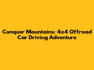 Conquer Mountains: 4x4 Offroad Car Driving Adventure