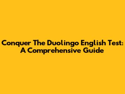 Conquer The Duolingo English Test: A Comprehensive Guide