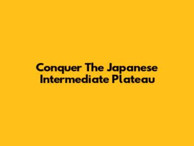 Conquer The Japanese Intermediate Plateau