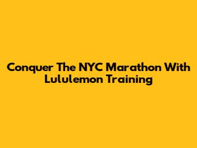Conquer The NYC Marathon With Lululemon Training