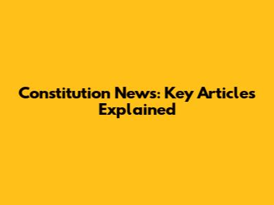 Constitution News: Key Articles Explained