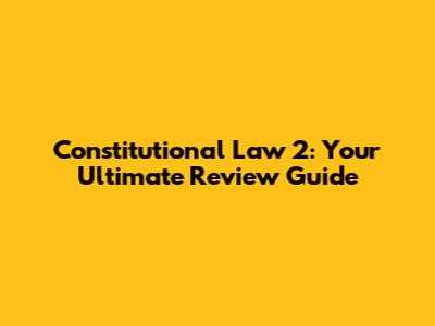 Constitutional Law 2: Your Ultimate Review Guide