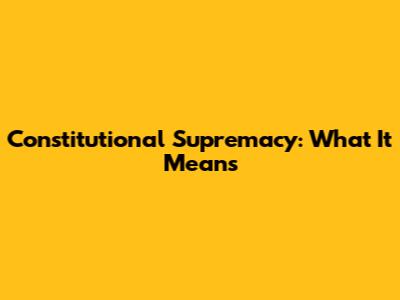 Constitutional Supremacy: What It Means