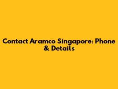 Contact Aramco Singapore: Phone & Details