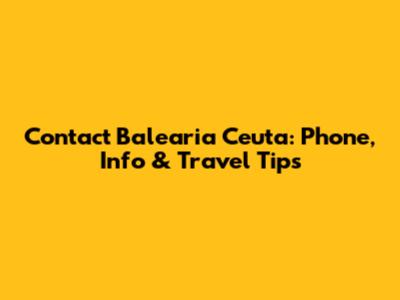 Contact Balearia Ceuta: Phone, Info & Travel Tips