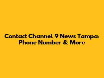 Contact Channel 9 News Tampa: Phone Number & More